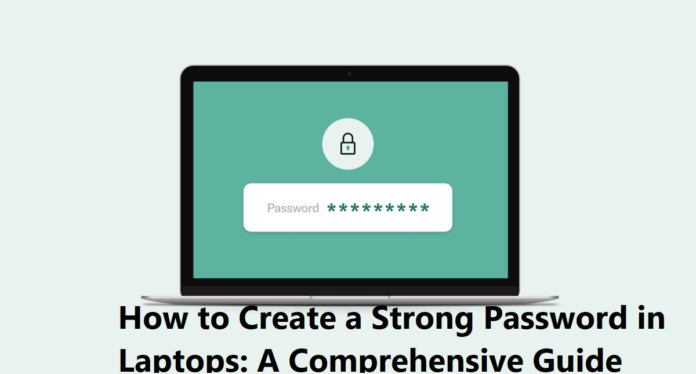 How to Create a Strong Password in Laptops: A Comprehensive Guide